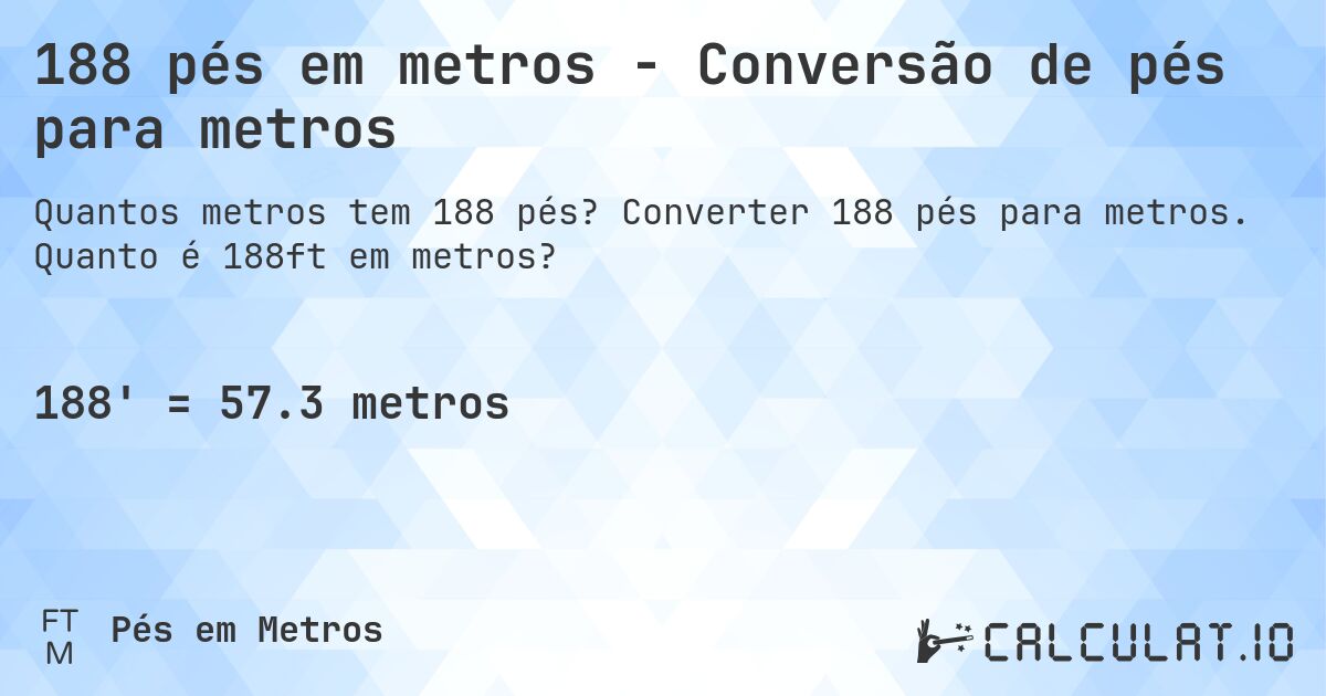 188 pés em metros - Conversão de pés para metros. Converter 188 pés para metros. Quanto é 188ft em metros?