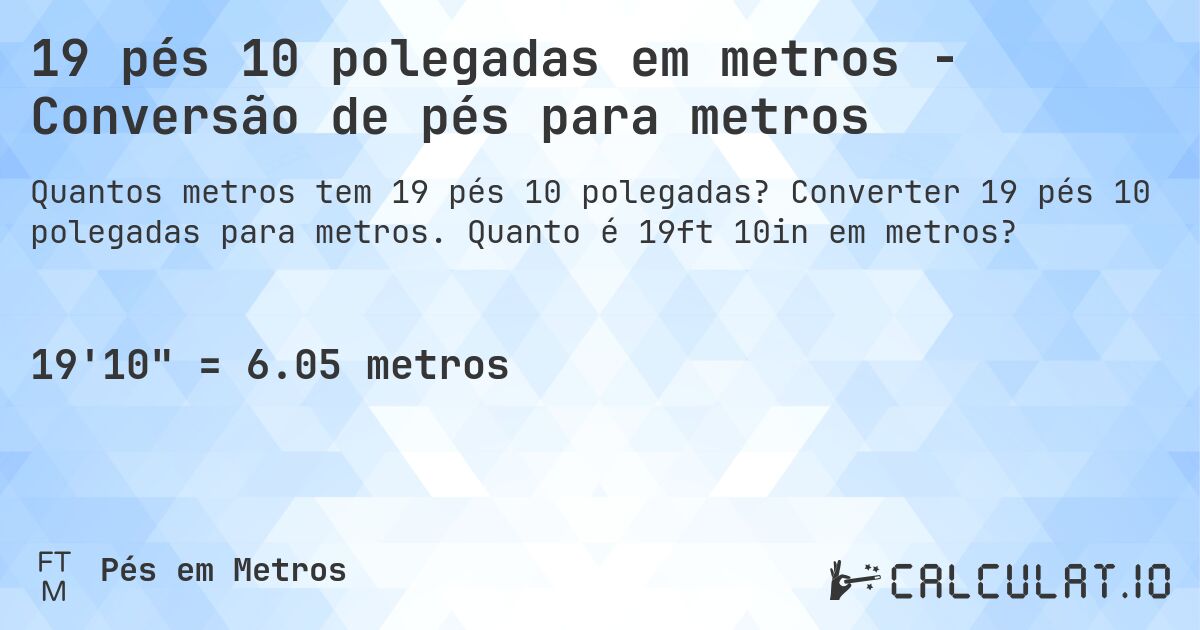 19 pés 10 polegadas em metros - Conversão de pés para metros. Converter 19 pés 10 polegadas para metros. Quanto é 19ft 10in em metros?