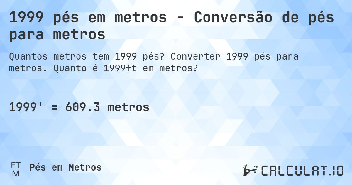 1999 pés em metros - Conversão de pés para metros. Converter 1999 pés para metros. Quanto é 1999ft em metros?