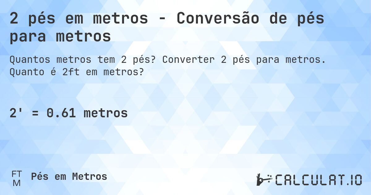 2 pés em metros - Conversão de pés para metros. Converter 2 pés para metros. Quanto é 2ft em metros?