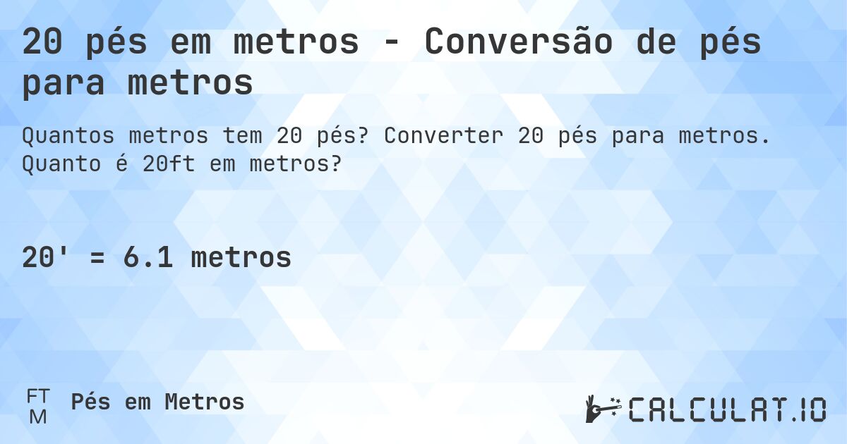 20 pés em metros - Conversão de pés para metros. Converter 20 pés para metros. Quanto é 20ft em metros?