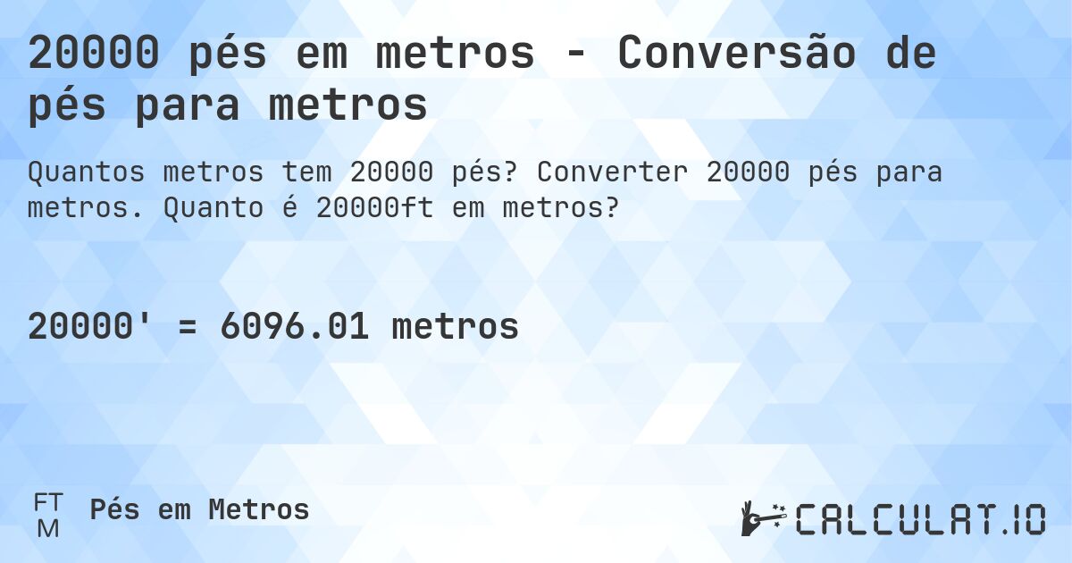 20000 pés em metros - Conversão de pés para metros. Converter 20000 pés para metros. Quanto é 20000ft em metros?