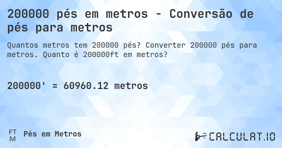 200000 pés em metros - Conversão de pés para metros. Converter 200000 pés para metros. Quanto é 200000ft em metros?