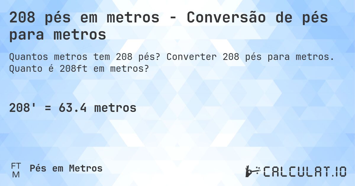 208 pés em metros - Conversão de pés para metros. Converter 208 pés para metros. Quanto é 208ft em metros?
