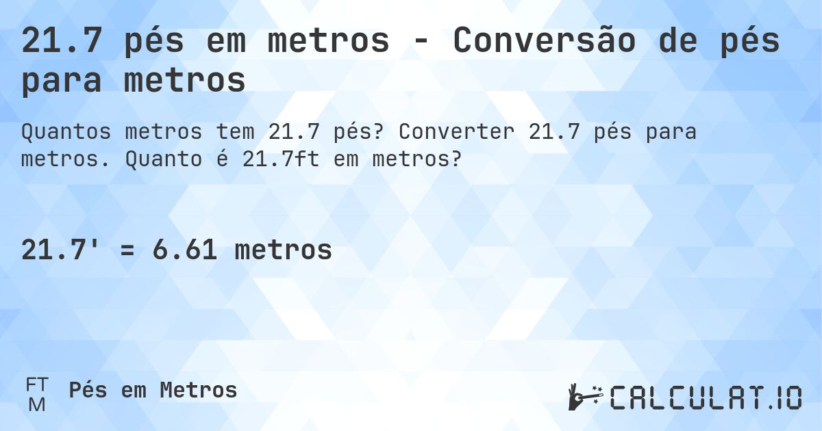 21.7 pés em metros - Conversão de pés para metros. Converter 21.7 pés para metros. Quanto é 21.7ft em metros?