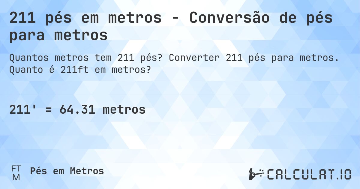 211 pés em metros - Conversão de pés para metros. Converter 211 pés para metros. Quanto é 211ft em metros?