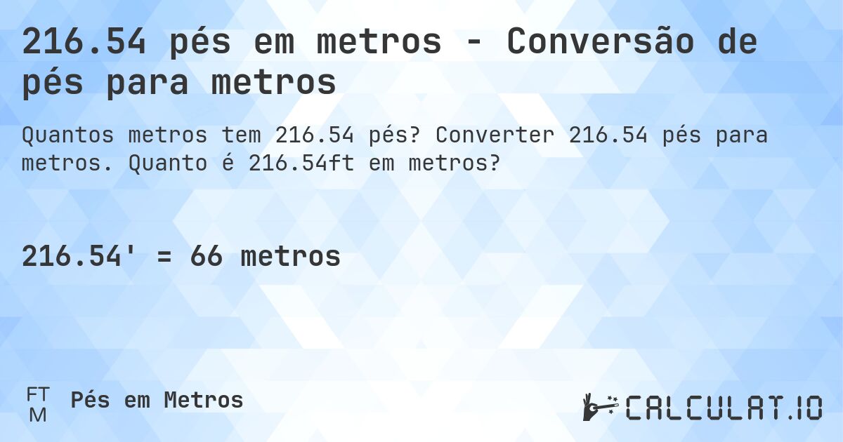 216.54 pés em metros - Conversão de pés para metros. Converter 216.54 pés para metros. Quanto é 216.54ft em metros?