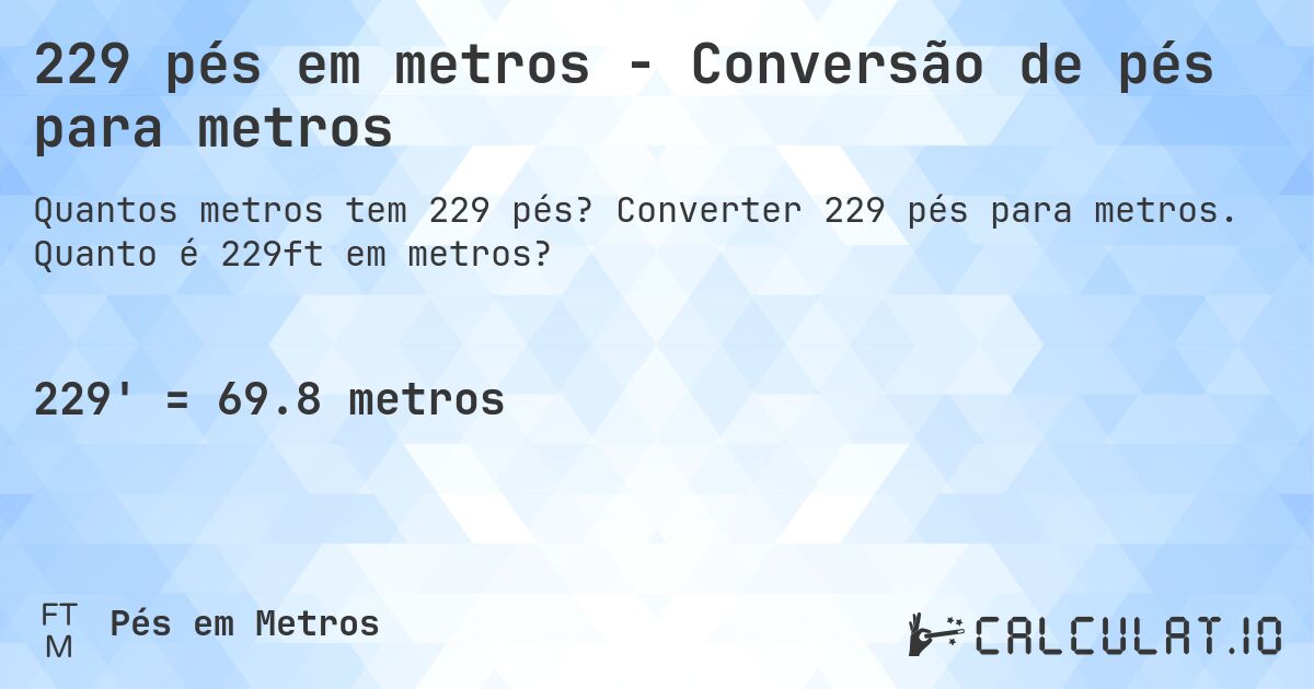 229 pés em metros - Conversão de pés para metros. Converter 229 pés para metros. Quanto é 229ft em metros?