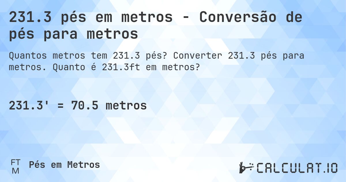231.3 pés em metros - Conversão de pés para metros. Converter 231.3 pés para metros. Quanto é 231.3ft em metros?