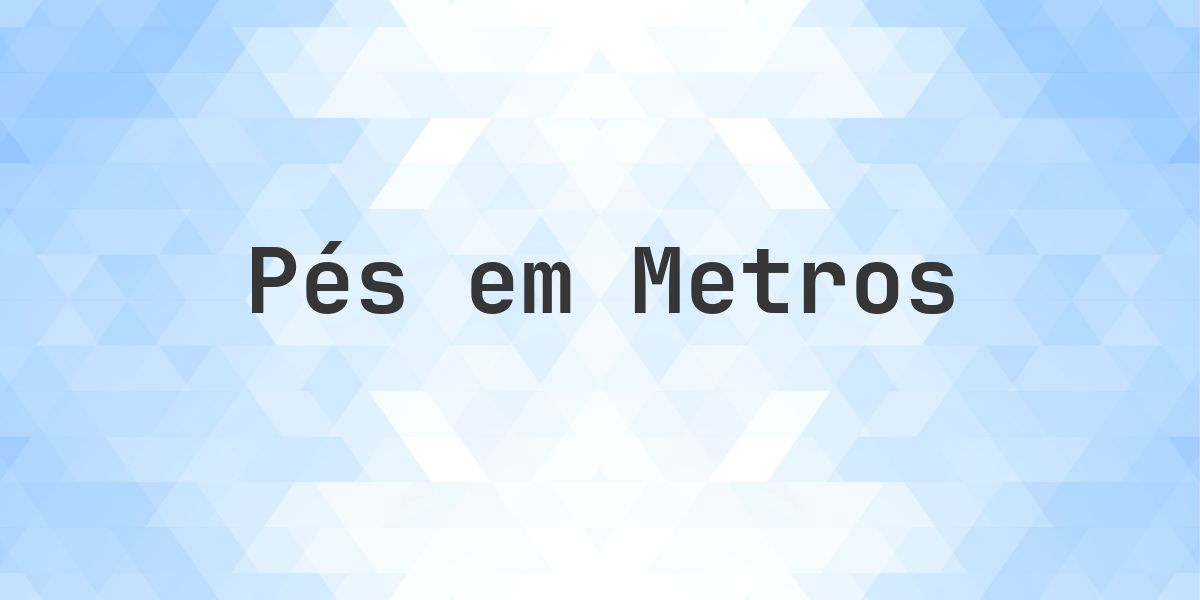 243 Feet Example 243 pés em metros - Conversão de pés para metros - Calculatio