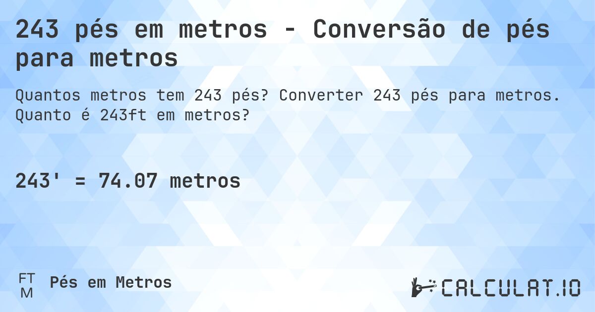 243 pés em metros - Conversão de pés para metros. Converter 243 pés para metros. Quanto é 243ft em metros?