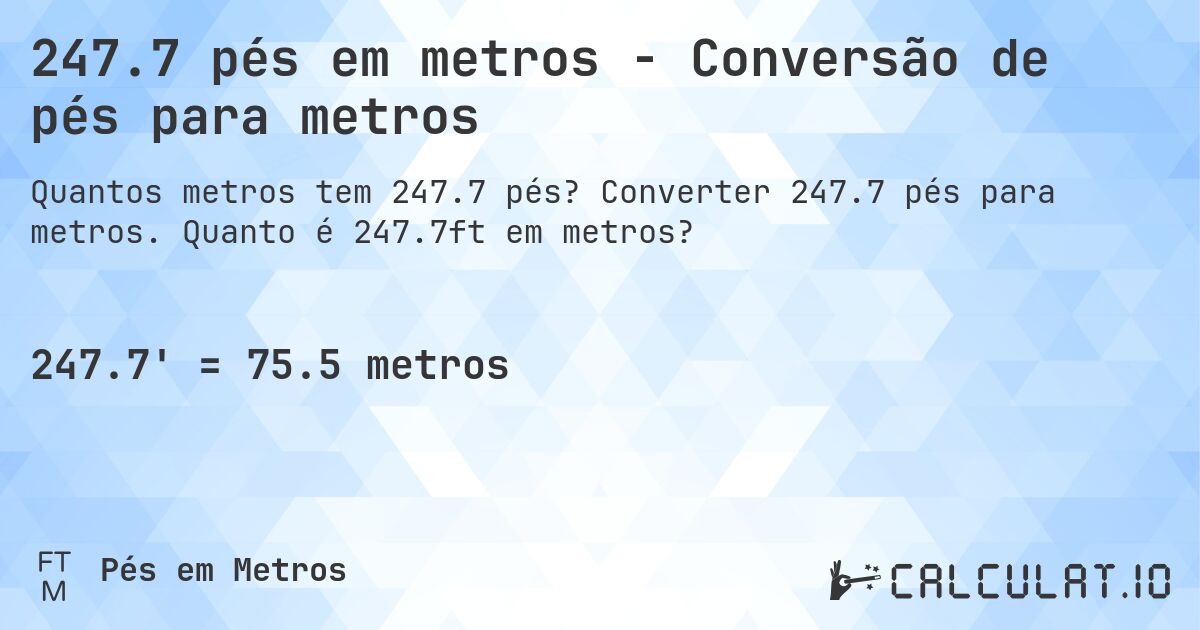 247.7 pés em metros - Conversão de pés para metros. Converter 247.7 pés para metros. Quanto é 247.7ft em metros?