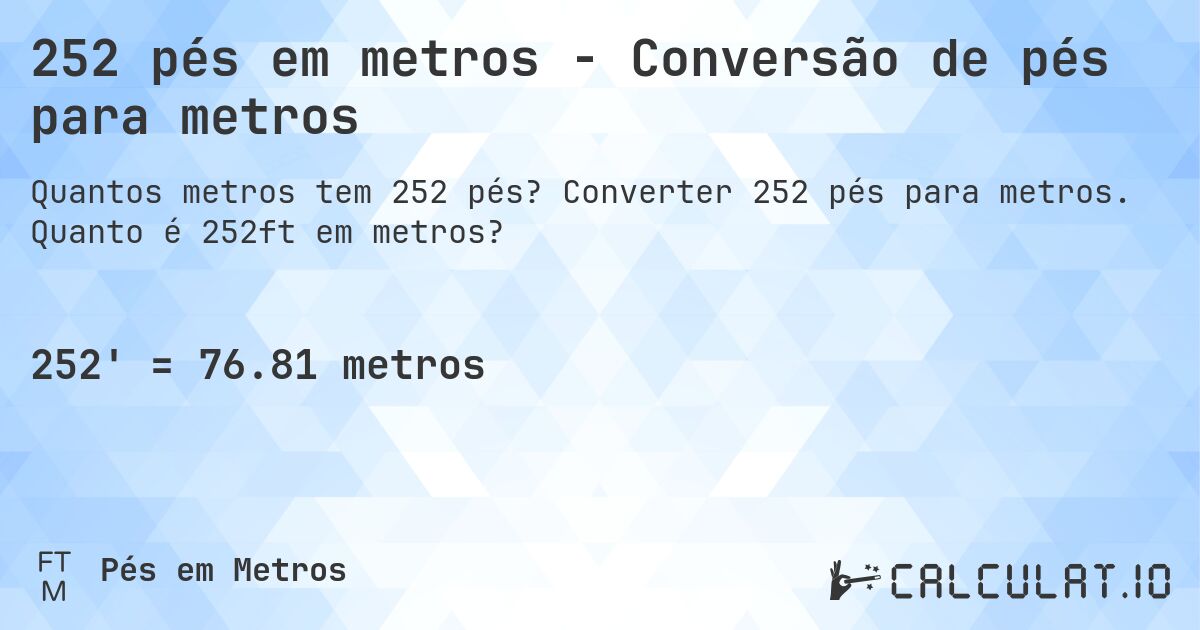 252 pés em metros - Conversão de pés para metros. Converter 252 pés para metros. Quanto é 252ft em metros?
