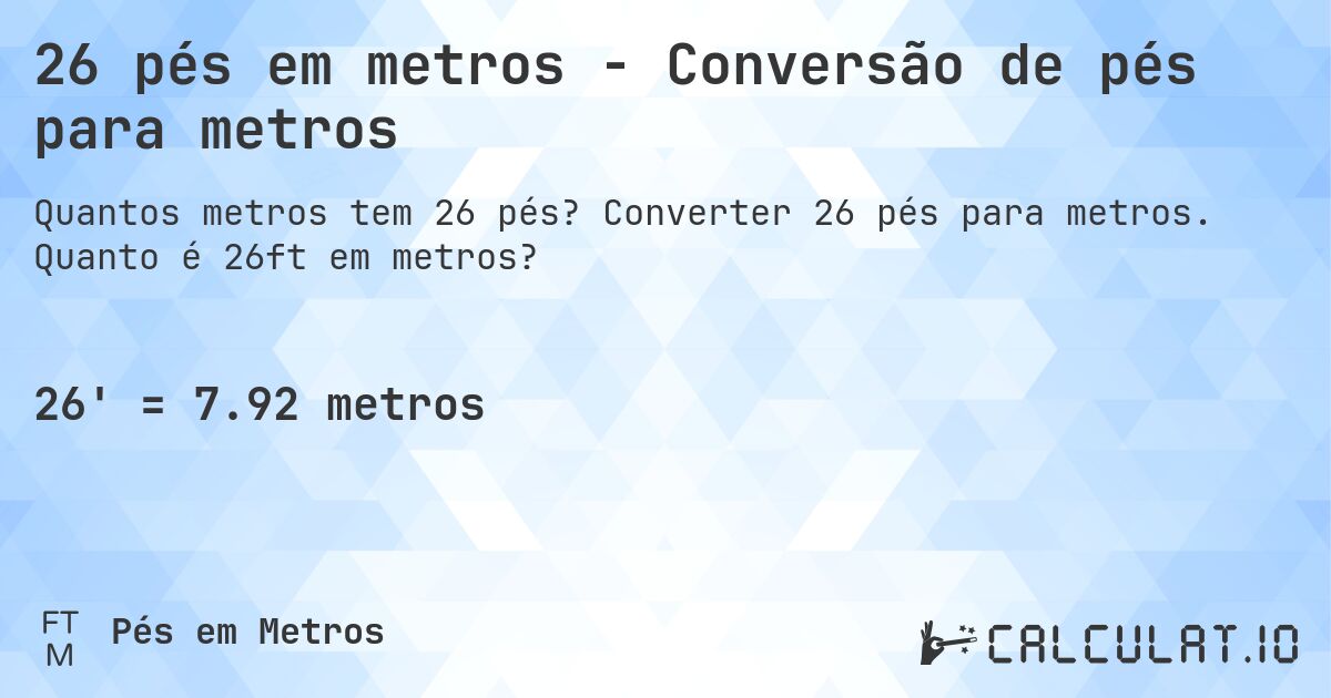 26 pés em metros - Conversão de pés para metros. Converter 26 pés para metros. Quanto é 26ft em metros?