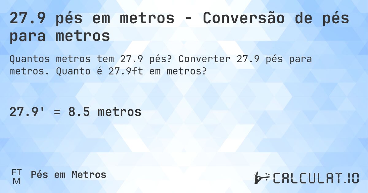 27.9 pés em metros - Conversão de pés para metros. Converter 27.9 pés para metros. Quanto é 27.9ft em metros?