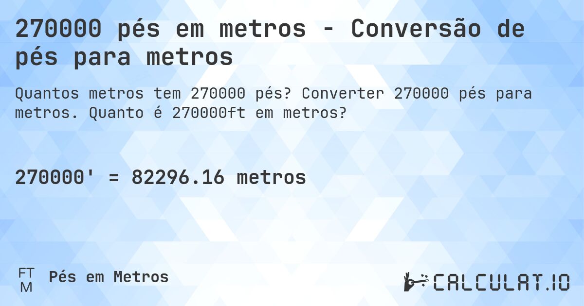 270000 pés em metros - Conversão de pés para metros. Converter 270000 pés para metros. Quanto é 270000ft em metros?
