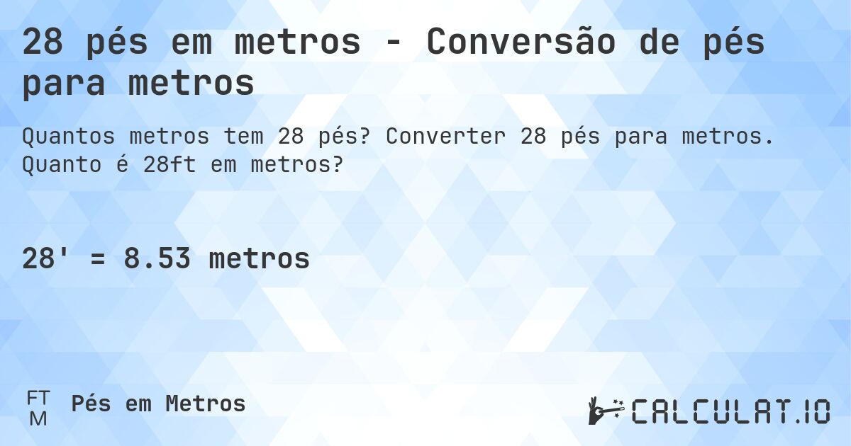28 pés em metros - Conversão de pés para metros. Converter 28 pés para metros. Quanto é 28ft em metros?
