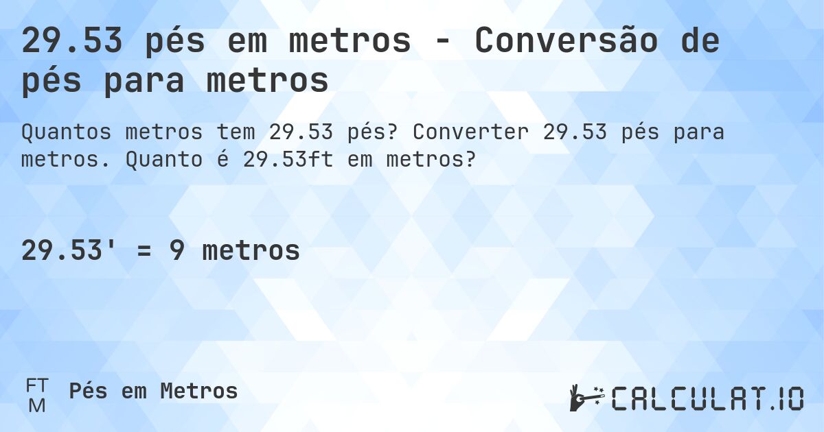 29.53 pés em metros - Conversão de pés para metros. Converter 29.53 pés para metros. Quanto é 29.53ft em metros?