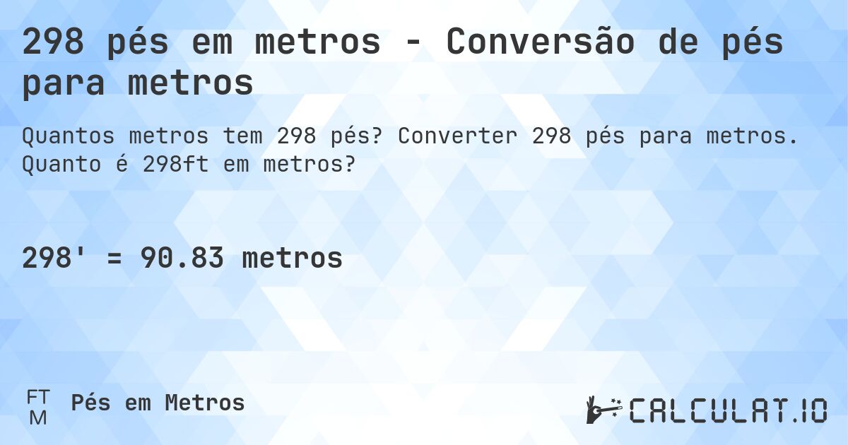 298 pés em metros - Conversão de pés para metros. Converter 298 pés para metros. Quanto é 298ft em metros?