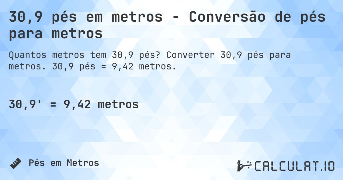 30,9 pés em metros - Conversão de pés para metros. Converter 30,9 pés para metros. 30,9 pés = 9,42 metros.