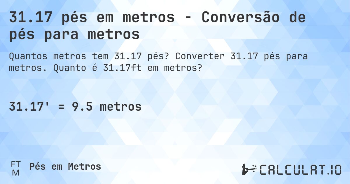 31.17 pés em metros - Conversão de pés para metros. Converter 31.17 pés para metros. Quanto é 31.17ft em metros?