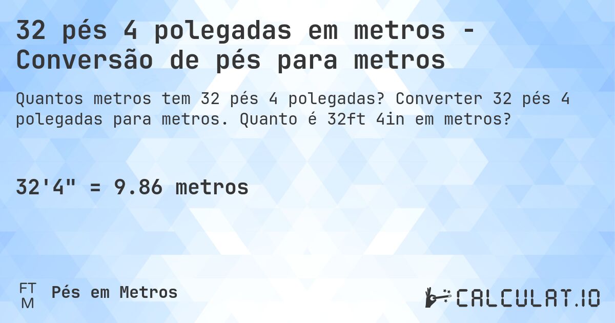 32 pés 4 polegadas em metros - Conversão de pés para metros. Converter 32 pés 4 polegadas para metros. Quanto é 32ft 4in em metros?
