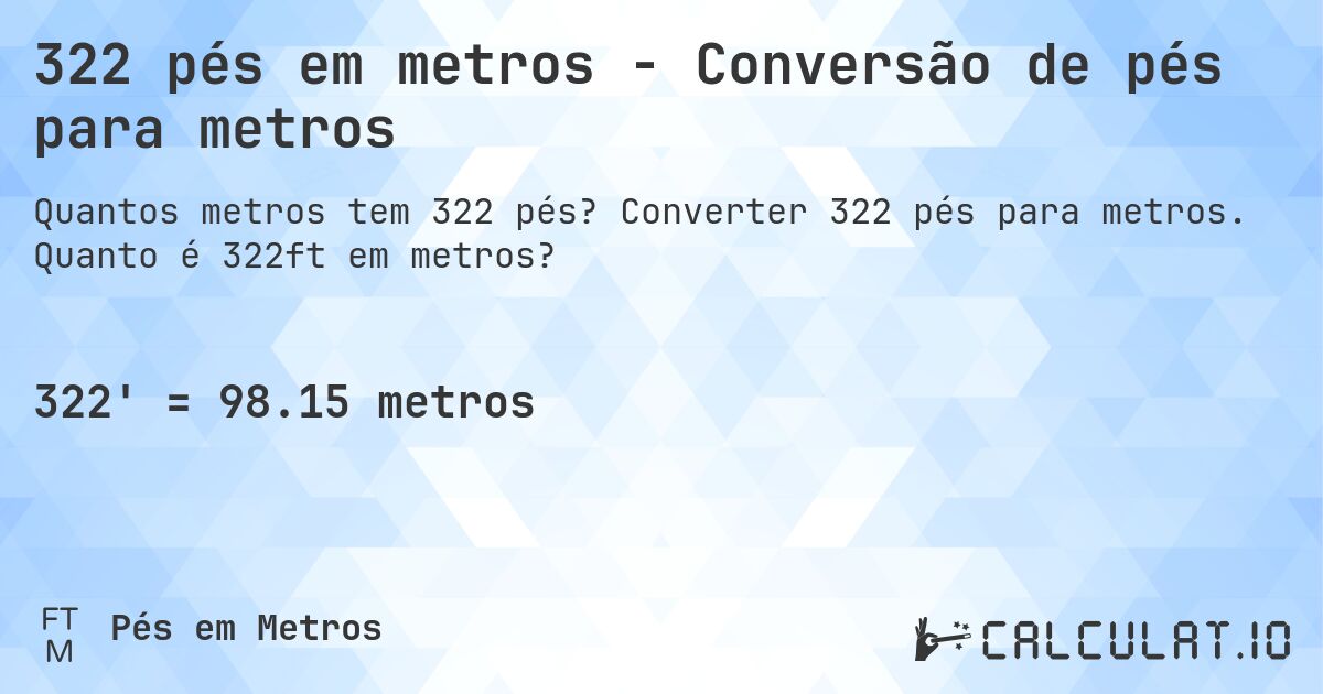 322 pés em metros - Conversão de pés para metros. Converter 322 pés para metros. Quanto é 322ft em metros?