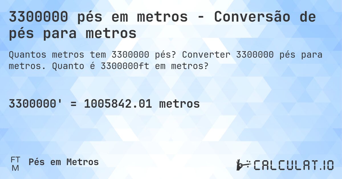 3300000 pés em metros - Conversão de pés para metros. Converter 3300000 pés para metros. Quanto é 3300000ft em metros?