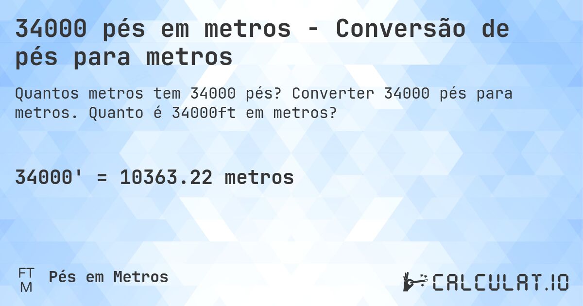 34000 pés em metros - Conversão de pés para metros. Converter 34000 pés para metros. Quanto é 34000ft em metros?