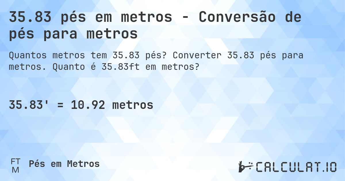 35.83 pés em metros - Conversão de pés para metros. Converter 35.83 pés para metros. Quanto é 35.83ft em metros?