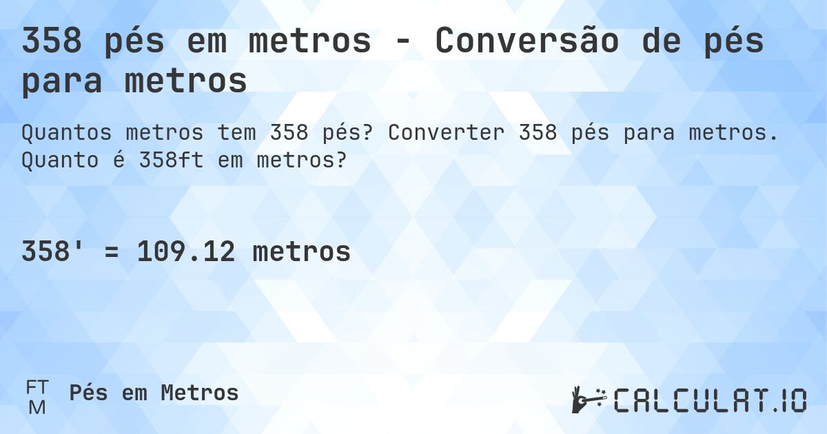 358 pés em metros - Conversão de pés para metros. Converter 358 pés para metros. Quanto é 358ft em metros?
