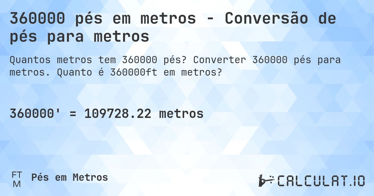 360000 pés em metros - Conversão de pés para metros. Converter 360000 pés para metros. Quanto é 360000ft em metros?