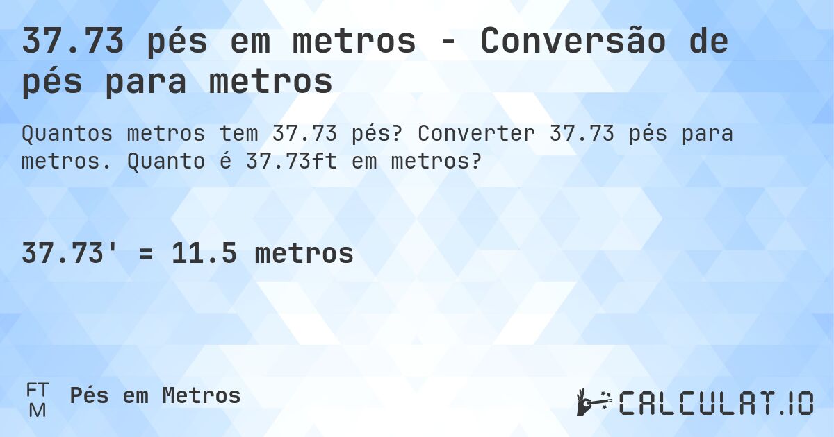 37.73 pés em metros - Conversão de pés para metros. Converter 37.73 pés para metros. Quanto é 37.73ft em metros?