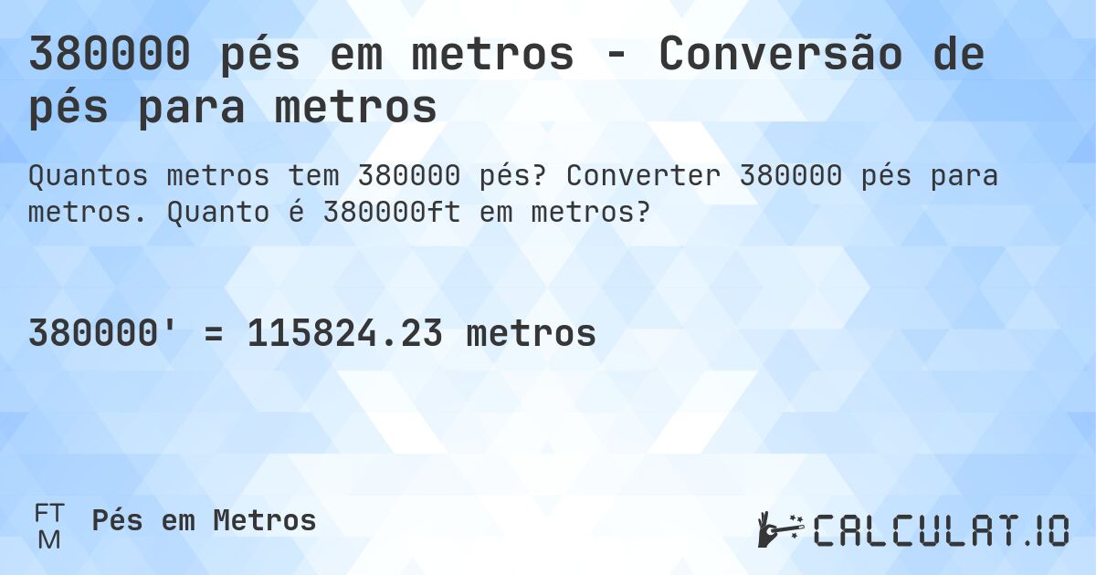 380000 pés em metros - Conversão de pés para metros. Converter 380000 pés para metros. Quanto é 380000ft em metros?