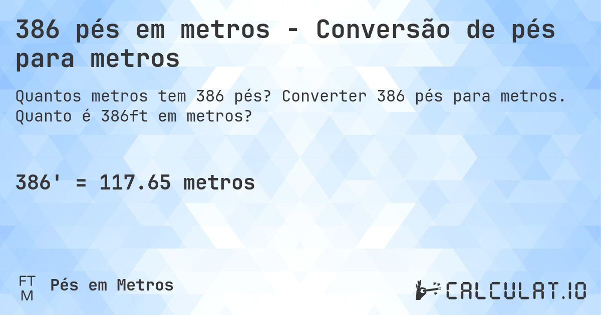 386 pés em metros - Conversão de pés para metros. Converter 386 pés para metros. Quanto é 386ft em metros?