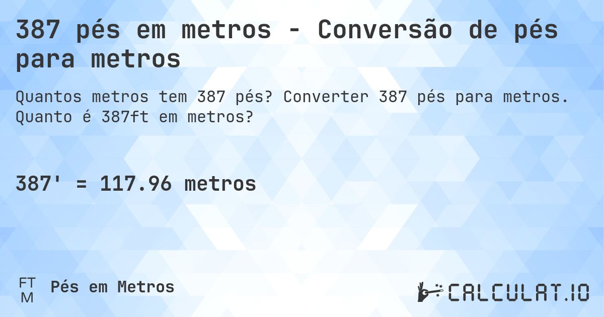 387 pés em metros - Conversão de pés para metros. Converter 387 pés para metros. Quanto é 387ft em metros?