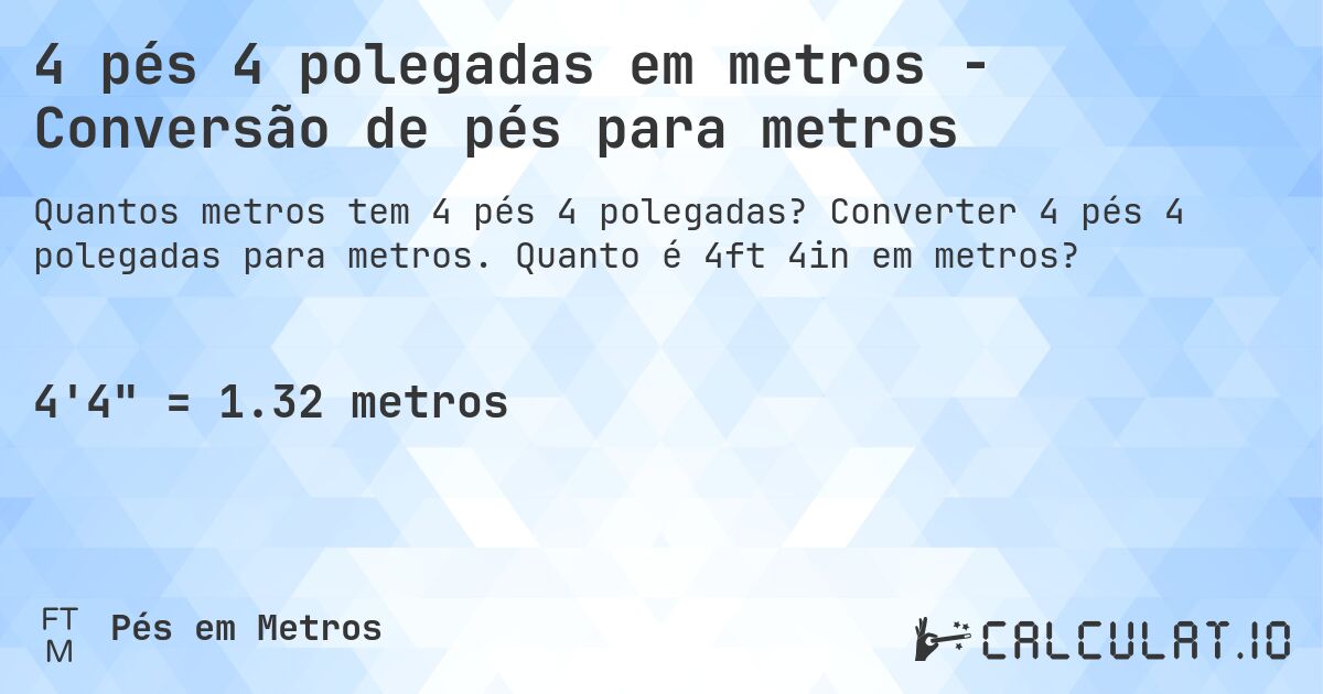 4 pés 4 polegadas em metros - Conversão de pés para metros. Converter 4 pés 4 polegadas para metros. Quanto é 4ft 4in em metros?