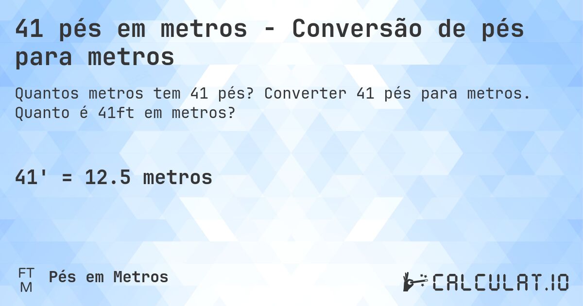 41 pés em metros - Conversão de pés para metros. Converter 41 pés para metros. Quanto é 41ft em metros?