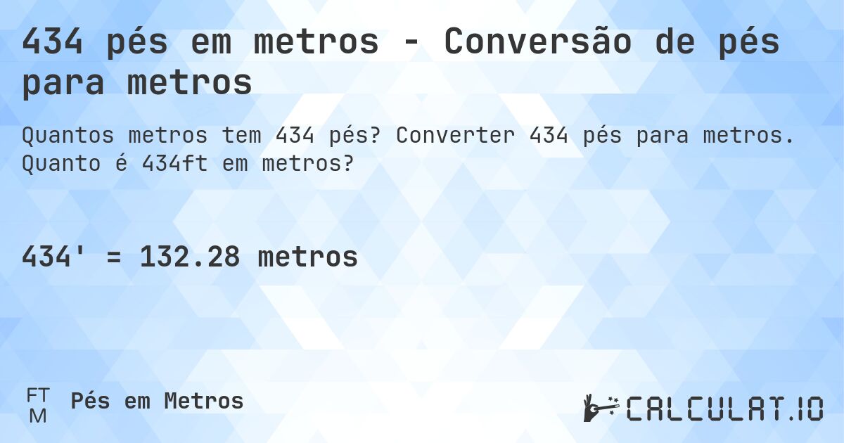434 pés em metros - Conversão de pés para metros. Converter 434 pés para metros. Quanto é 434ft em metros?