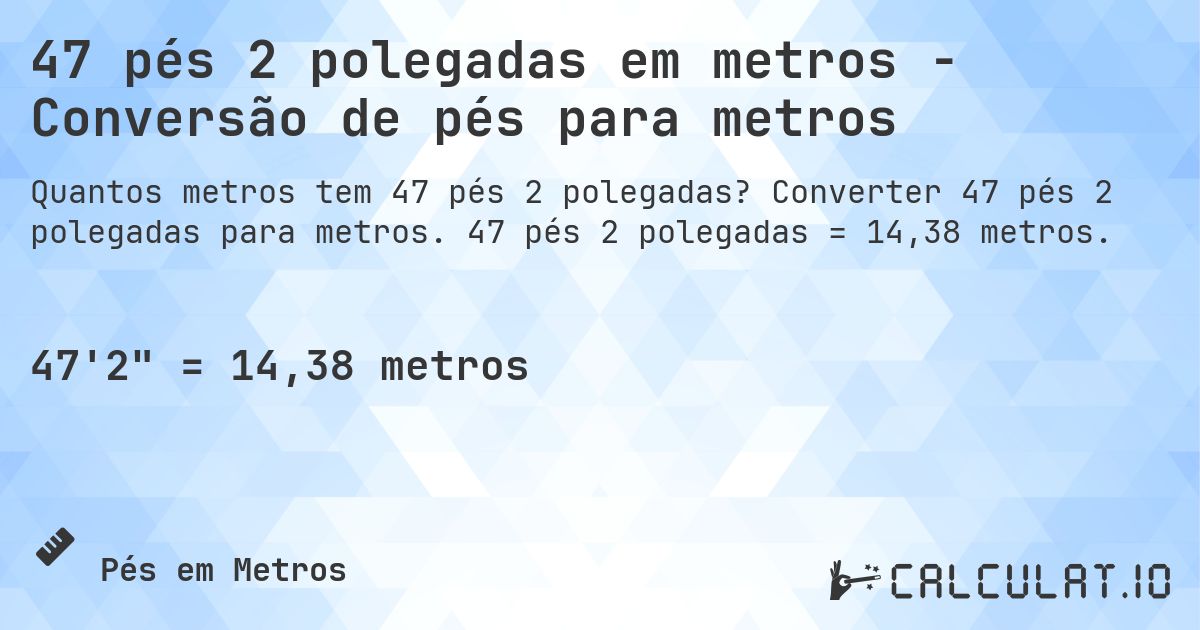 47 pés 2 polegadas em metros - Conversão de pés para metros. Converter 47 pés 2 polegadas para metros. 47 pés 2 polegadas = 14,38 metros.