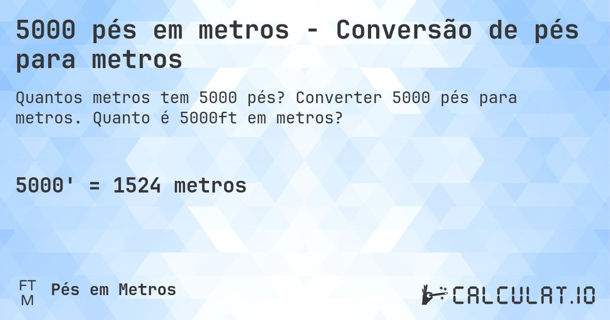 5000 pés em metros - Conversão de pés para metros. Converter 5000 pés para metros. Quanto é 5000ft em metros?