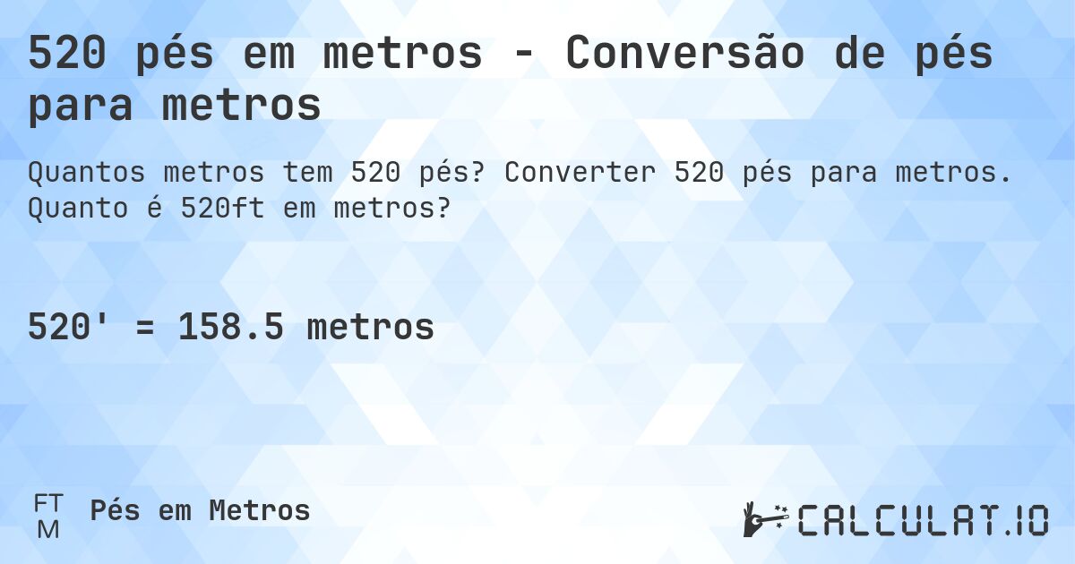 520 pés em metros - Conversão de pés para metros. Converter 520 pés para metros. Quanto é 520ft em metros?