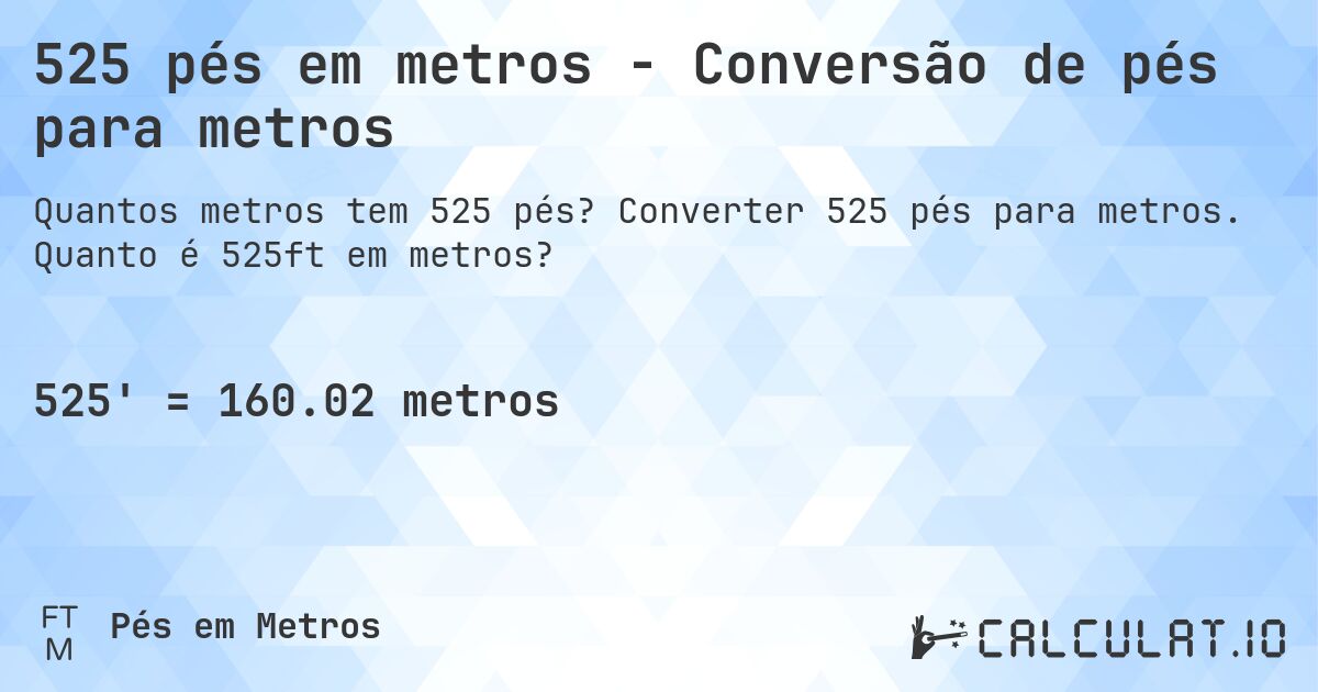 525 pés em metros - Conversão de pés para metros. Converter 525 pés para metros. Quanto é 525ft em metros?
