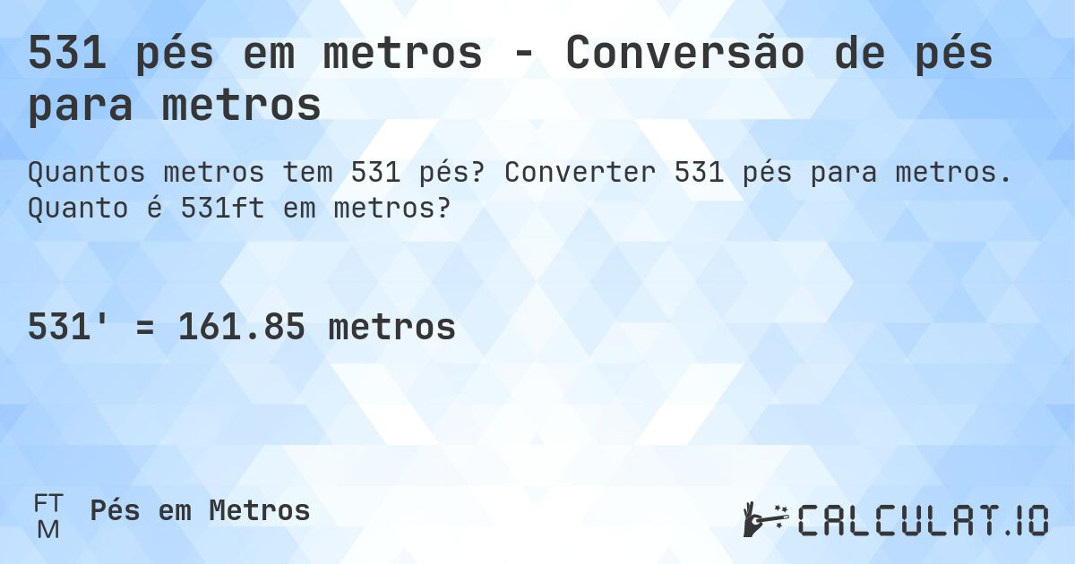 531 pés em metros - Conversão de pés para metros. Converter 531 pés para metros. Quanto é 531ft em metros?