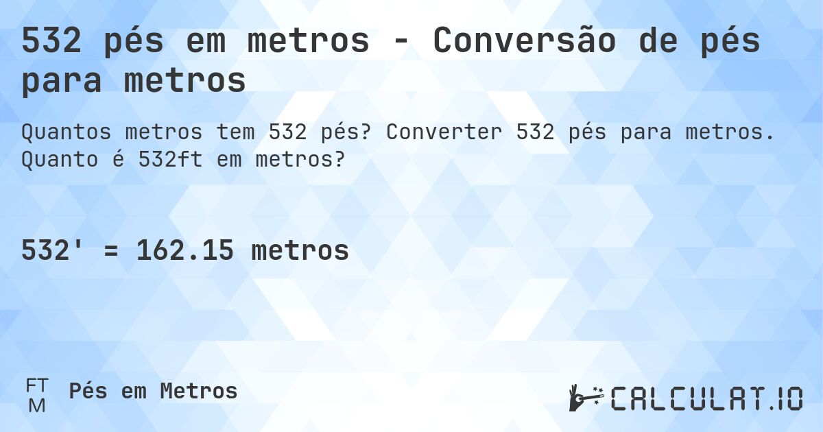 532 pés em metros - Conversão de pés para metros. Converter 532 pés para metros. Quanto é 532ft em metros?