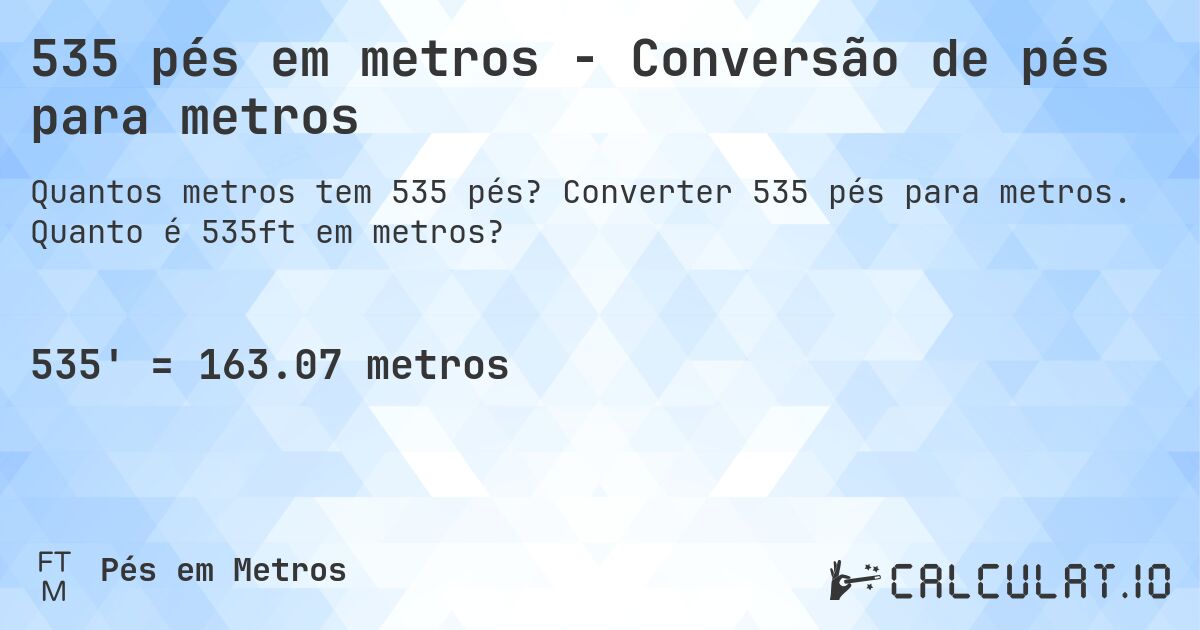 535 pés em metros - Conversão de pés para metros. Converter 535 pés para metros. Quanto é 535ft em metros?