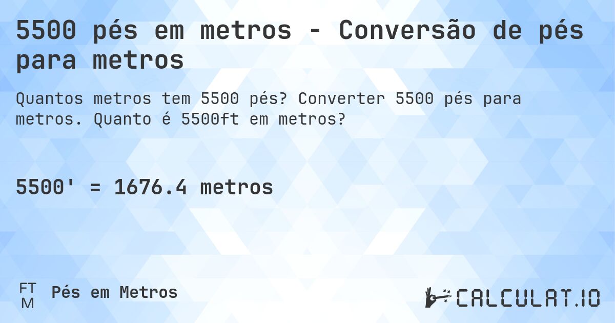 5500 pés em metros - Conversão de pés para metros. Converter 5500 pés para metros. Quanto é 5500ft em metros?