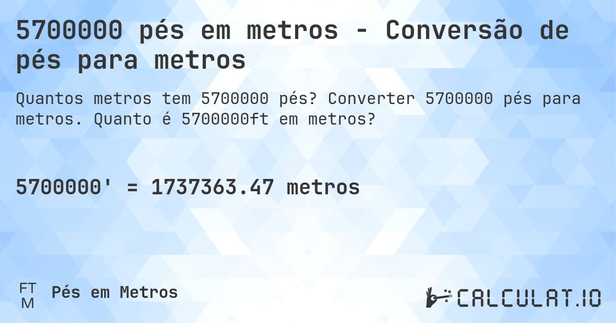 5700000 pés em metros - Conversão de pés para metros. Converter 5700000 pés para metros. Quanto é 5700000ft em metros?