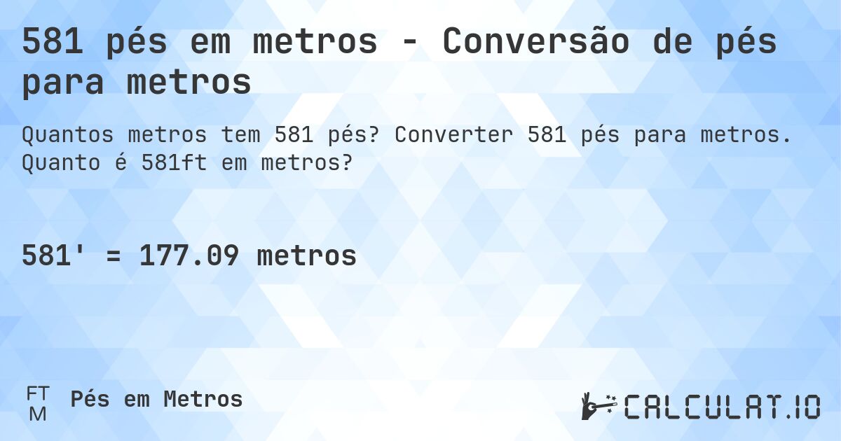 581 pés em metros - Conversão de pés para metros. Converter 581 pés para metros. Quanto é 581ft em metros?