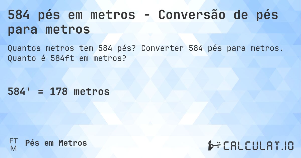 584 pés em metros - Conversão de pés para metros. Converter 584 pés para metros. Quanto é 584ft em metros?